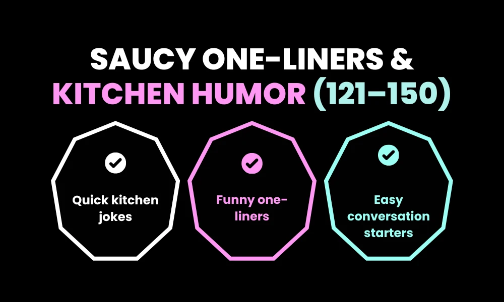 Saucy One-Liners & Kitchen Humor (121–150)