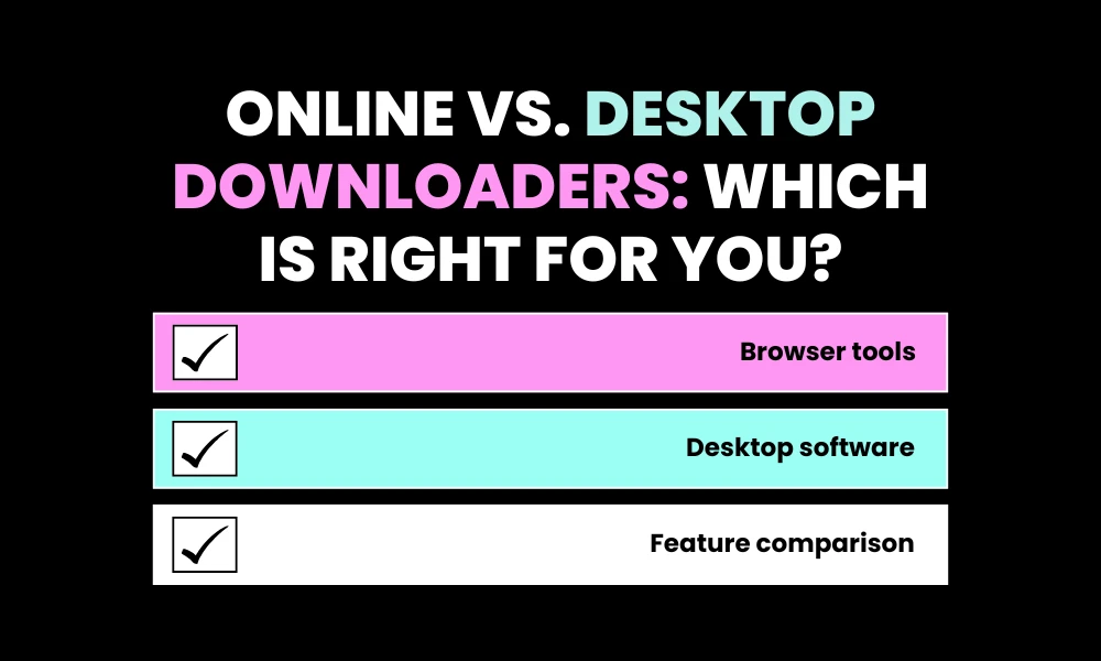 Online vs. Desktop Downloaders: Which Is Right for You?