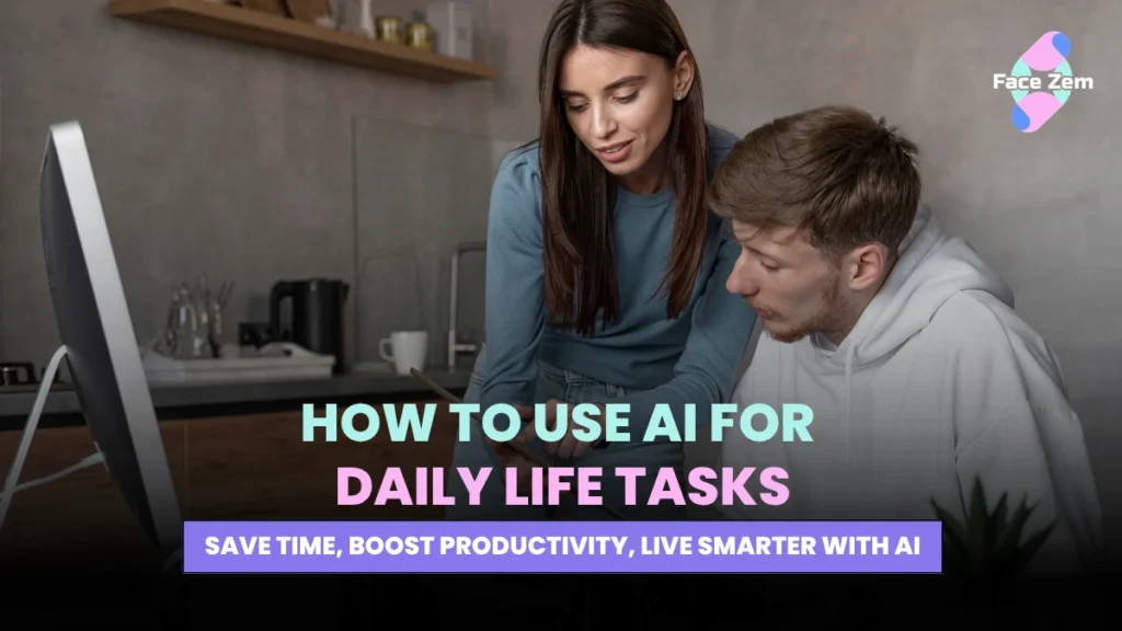 Facezem | How to Use AI for Daily Life Task AI for daily life