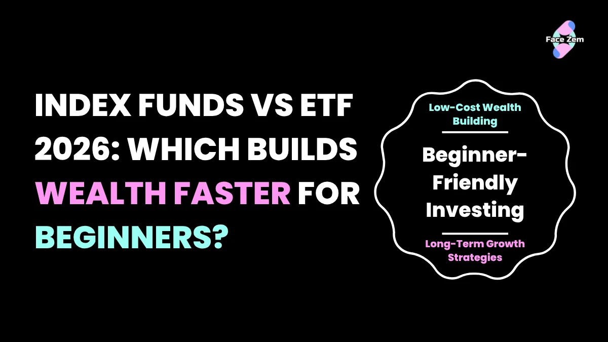 Facezem | Index Funds vs ETF 2026: Which Builds Wealth Faster for Beginners? Index Funds vs ETF 2026: Which Builds Wealth Faster for Beginners?