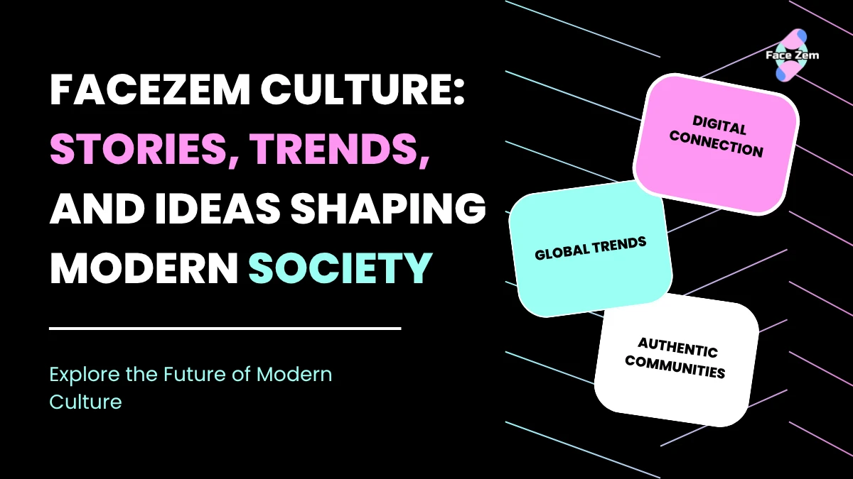 Facezem Culture: Stories, Trends, and Ideas Shaping Modern Society