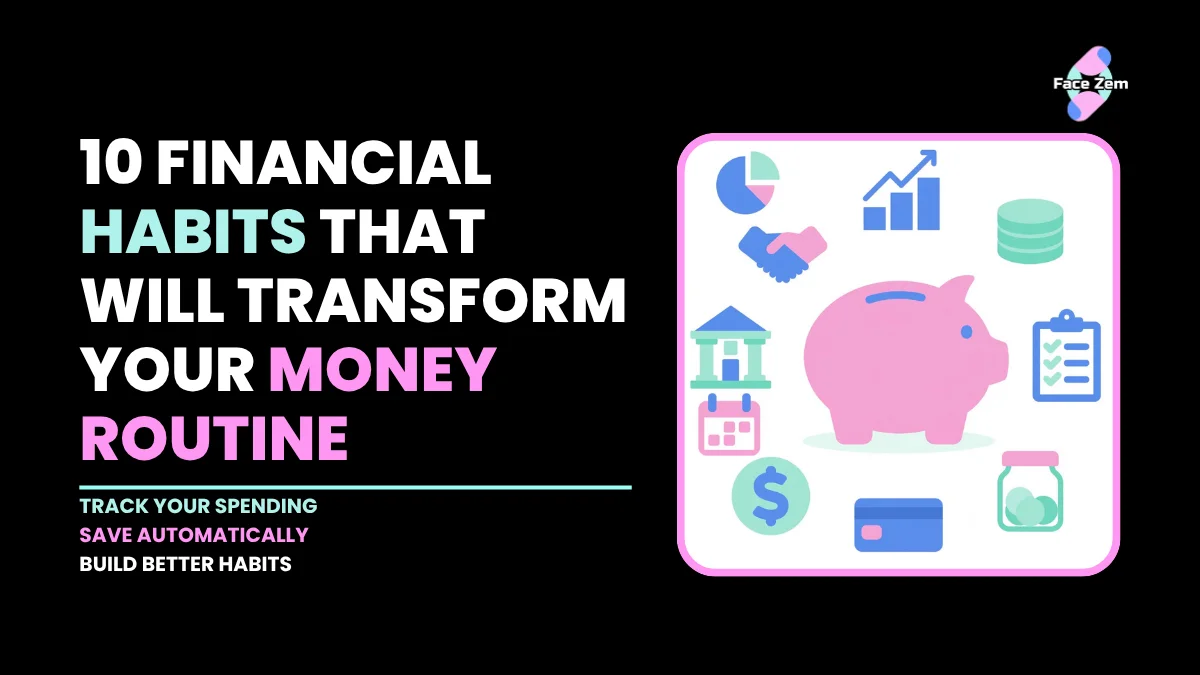 Facezem | 10 Financial Habits That Will Transform Your Money Routine 10 Financial Habits That Will Transform Your Money Routine