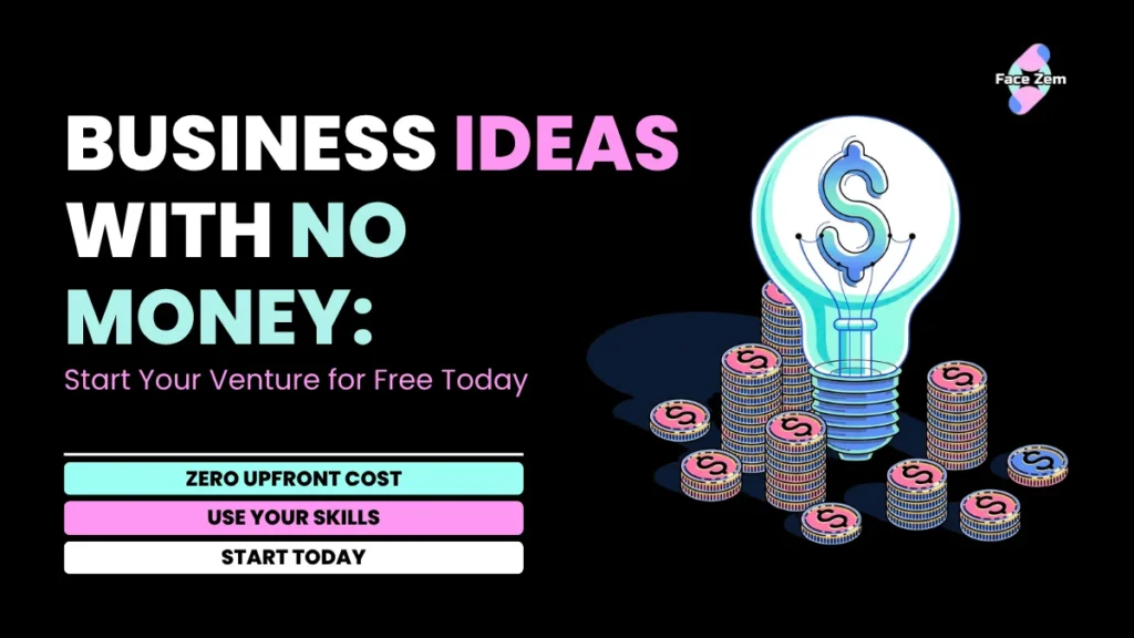 Business Ideas with No Money: Start Your Venture for Free Today